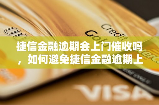 捷信金融逾期会上门催收吗，如何避免捷信金融逾期上门催收