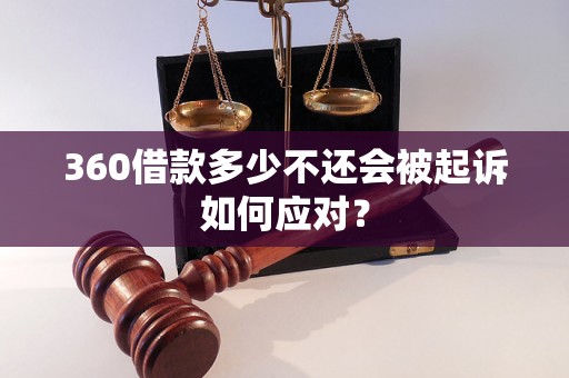 360借款多少不还会被起诉如何应对？