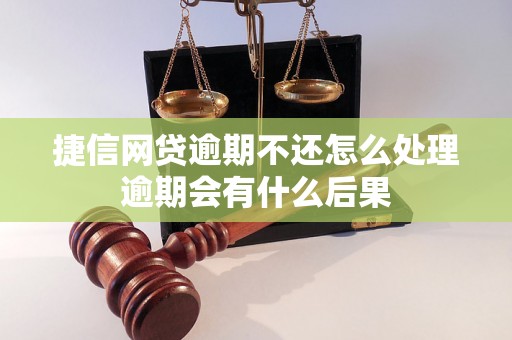 捷信网贷逾期不还怎么处理逾期会有什么后果