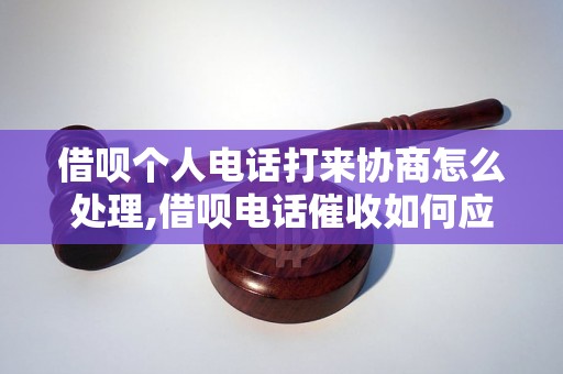 借呗个人电话打来协商怎么处理,借呗电话催收如何应对