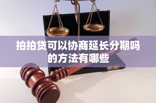 拍拍贷可以协商延长分期吗的方法有哪些