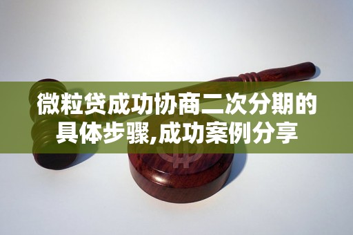 微粒贷成功协商二次分期的具体步骤,成功案例分享