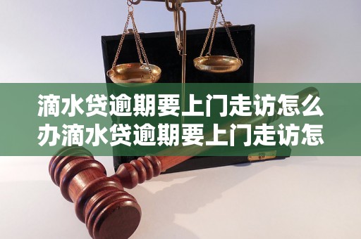 滴水贷逾期要上门走访怎么办滴水贷逾期要上门走访怎么解决