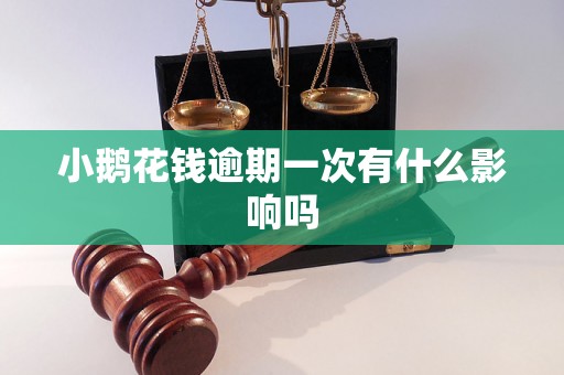 小鹅花钱逾期一次有什么影响吗