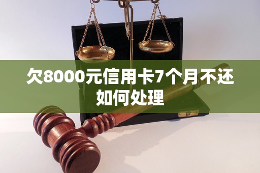 欠8000元信用卡7个月不还如何处理