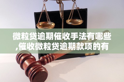 微粒贷逾期催收手法有哪些,催收微粒贷逾期款项的有效方法