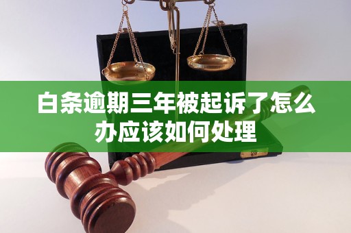 白条逾期三年被起诉了怎么办应该如何处理