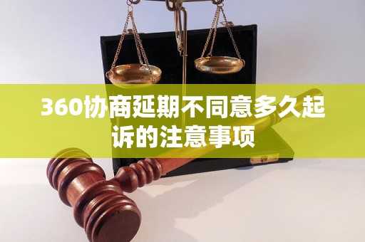 360协商延期不同意多久起诉的注意事项