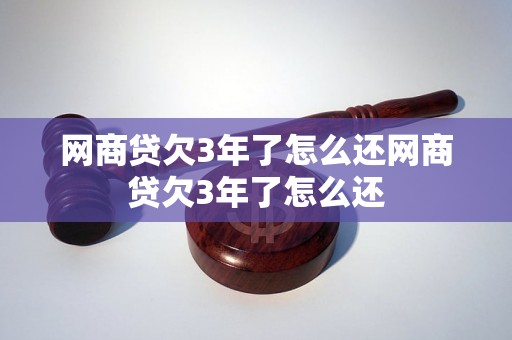 网商贷欠3年了怎么还网商贷欠3年了怎么还