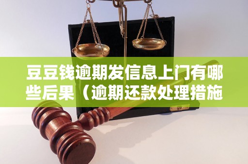 豆豆钱逾期发信息上门有哪些后果（逾期还款处理措施详解）