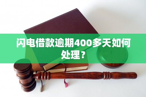 闪电借款逾期400多天如何处理？