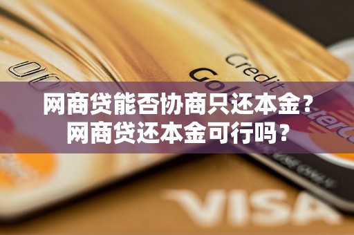 网商贷能否协商只还本金？网商贷还本金可行吗？