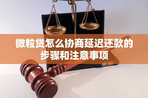 微粒贷怎么协商延迟还款的步骤和注意事项