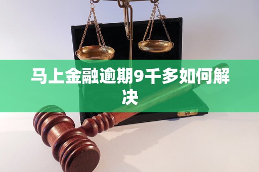 马上金融逾期9千多如何解决