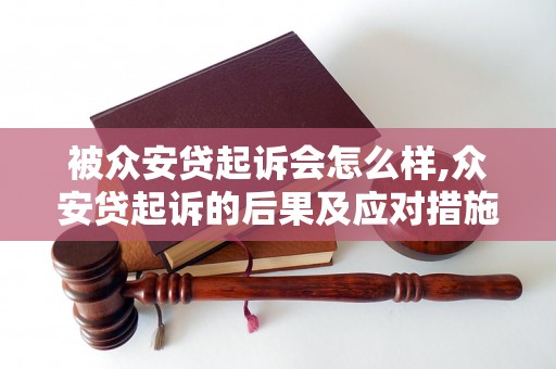 被众安贷起诉会怎么样,众安贷起诉的后果及应对措施