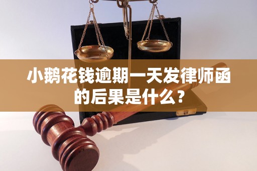 小鹅花钱逾期一天发律师函的后果是什么？