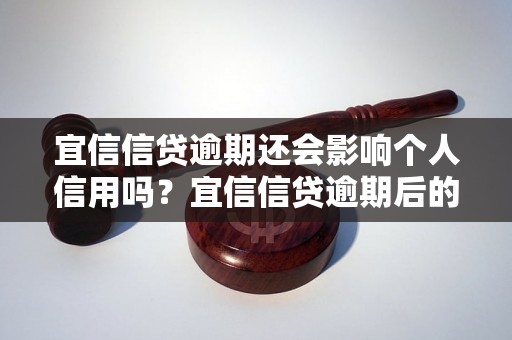 宜信信贷逾期还会影响个人信用吗？宜信信贷逾期后的后果有哪些？