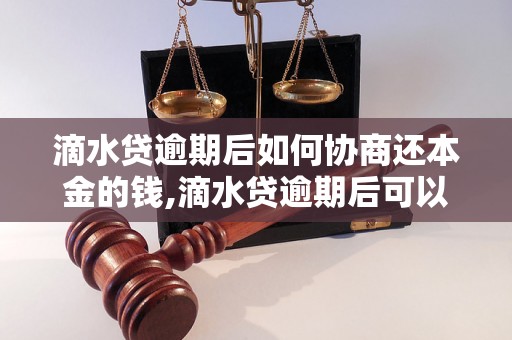 滴水贷逾期后如何协商还本金的钱,滴水贷逾期后可以如何还款