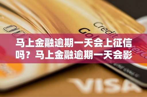 马上金融逾期一天会上征信吗？马上金融逾期一天会影响征信吗？