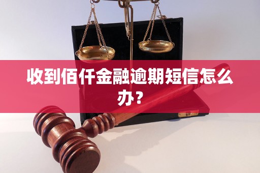 收到佰仟金融逾期短信怎么办？