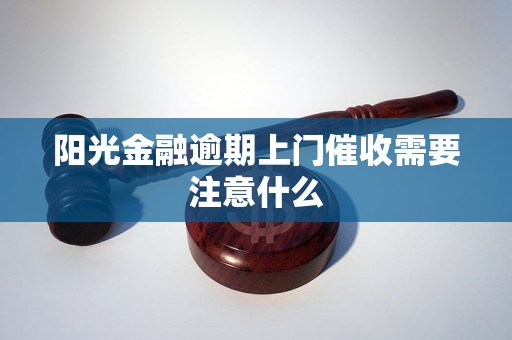 阳光金融逾期上门催收需要注意什么