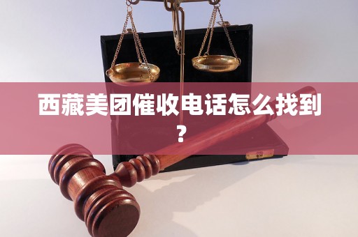 西藏美团催收电话怎么找到？