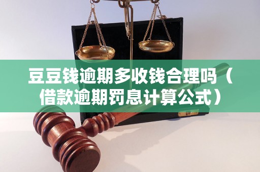 豆豆钱逾期多收钱合理吗（借款逾期罚息计算公式）