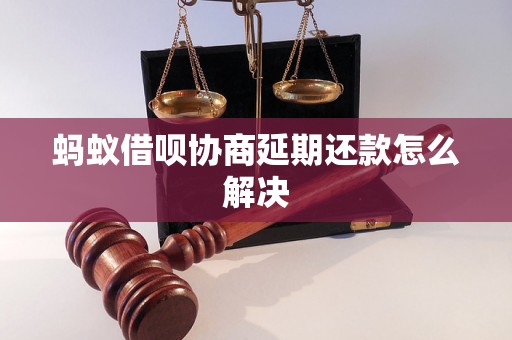 蚂蚁借呗协商延期还款怎么解决