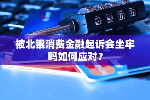 被北银消费金融起诉会坐牢吗如何应对？