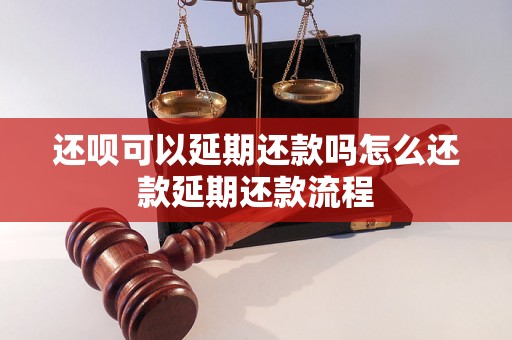 还呗可以延期还款吗怎么还款延期还款流程