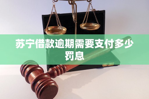 苏宁借款逾期需要支付多少罚息