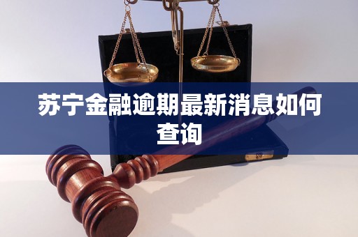 苏宁金融逾期最新消息如何查询