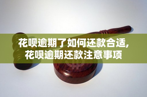 花呗逾期了如何还款合适,花呗逾期还款注意事项