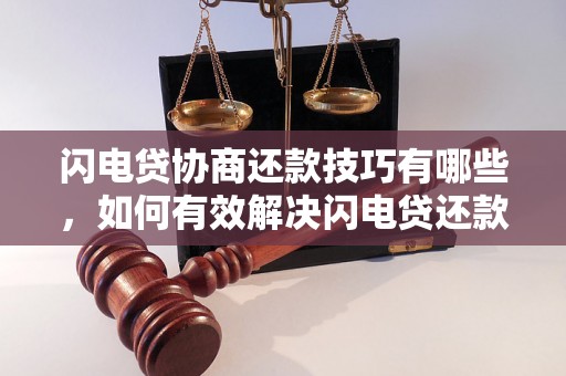 闪电贷协商还款技巧有哪些，如何有效解决闪电贷还款问题