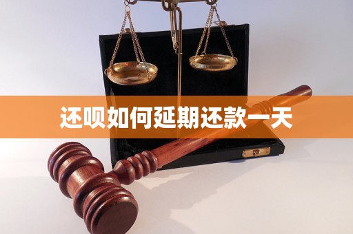 还呗如何延期还款一天