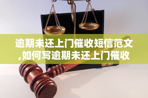 逾期未还上门催收短信范文,如何写逾期未还上门催收短信