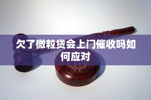 欠了微粒贷会上门催收吗如何应对