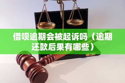 借呗逾期会被起诉吗（逾期还款后果有哪些）