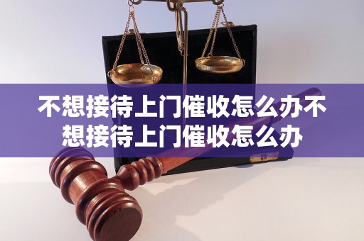 不想接待上门催收怎么办不想接待上门催收怎么办