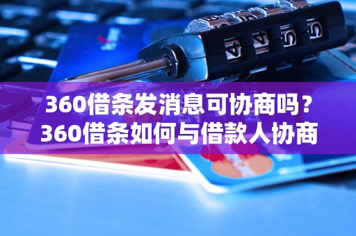 360借条发消息可协商吗？360借条如何与借款人协商还款？