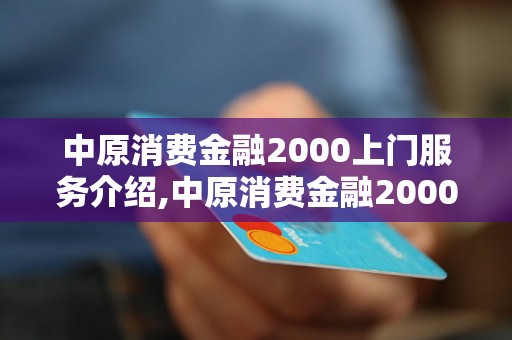 中原消费金融2000上门服务介绍,中原消费金融2000上门申请流程