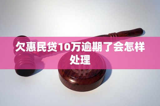 欠惠民贷10万逾期了会怎样处理