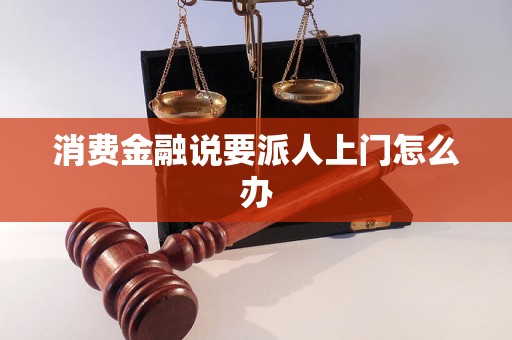 消费金融说要派人上门怎么办