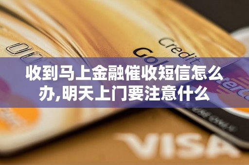 收到马上金融催收短信怎么办,明天上门要注意什么