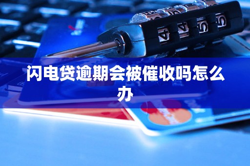 闪电贷逾期会被催收吗怎么办