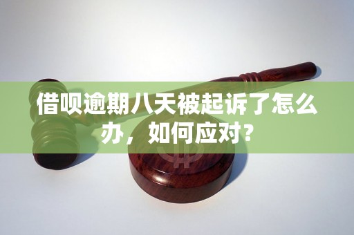 借呗逾期八天被起诉了怎么办，如何应对？