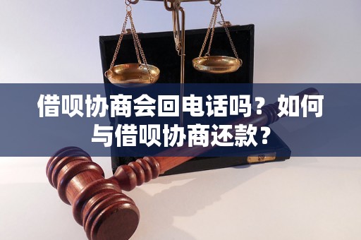 借呗协商会回电话吗？如何与借呗协商还款？