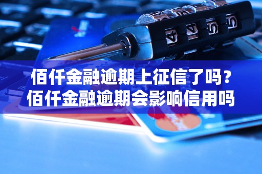 佰仟金融逾期上征信了吗？佰仟金融逾期会影响信用吗？