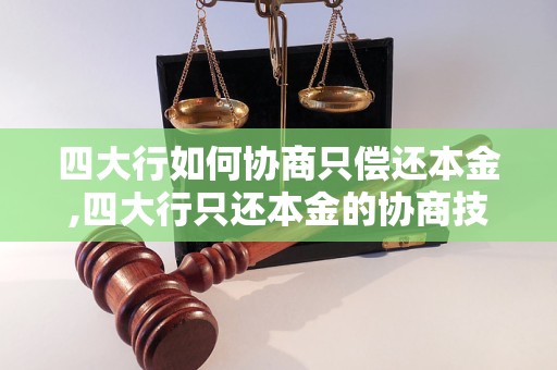 四大行如何协商只偿还本金,四大行只还本金的协商技巧