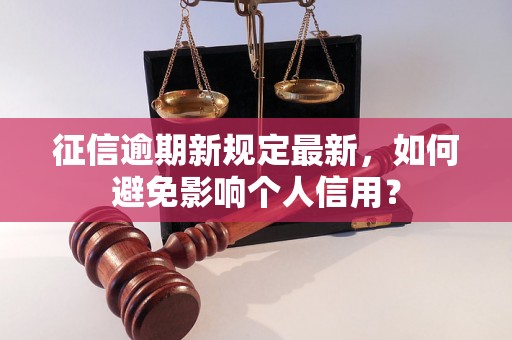 征信逾期新规定最新，如何避免影响个人信用？